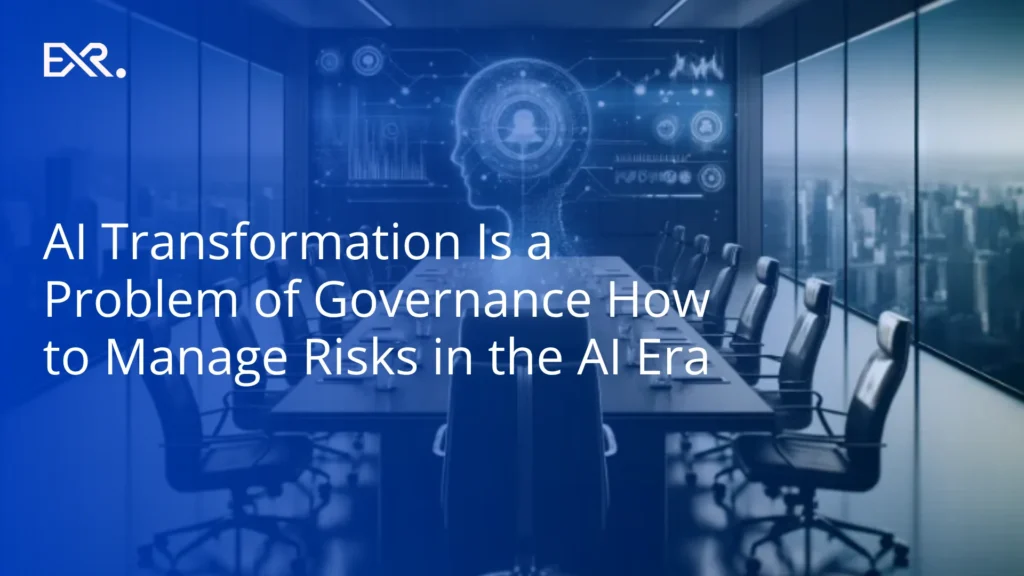 AI Transformation Is a Problem of Governance How to Manage Risks in the AI Era - EXR